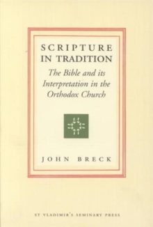 Scripture in Tradition : The Bible and Its Interpretation in the Orthodox Church