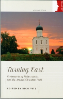 Turning East : Contemporary Philosophers and the Ancient Christian Faith, Paperback / softback Book Turning East : Contemporary Philosophers and the Ancient Christian Faith, Paperback / softback Book