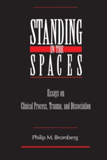 Standing in the Spaces : Essays on Clinical Process Trauma and Dissociation