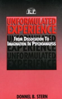 Unformulated Experience : From Dissociation to Imagination in Psychoanalysis