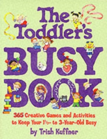 The Toddler's Busy Book : 365 Creative Games and Activities to Keep Your One and a Half to Three Year-old Busy, Paperback Book The Toddler's Busy Book : 365 Creative Games and Activities to Keep Your One and a Half to Three Year-old Busy, Paperback Book