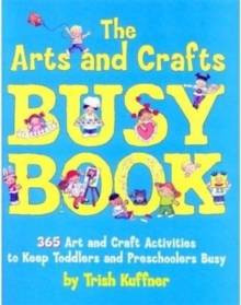 The Arts and Crafts Busy Book : 365 Art and Craft Ideas to Keep Toddlers and Preschoolers Busy, Paperback Book The Arts and Crafts Busy Book : 365 Art and Craft Ideas to Keep Toddlers and Preschoolers Busy, Paperback Book