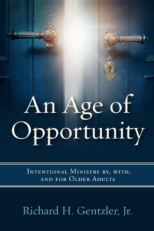 An Age of Opportunity : Intentional Ministry by, with, and for Older Adults