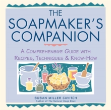 The Soapmaker's Companion : A Comprehensive Guide with Recipes, Techniques & Know-How