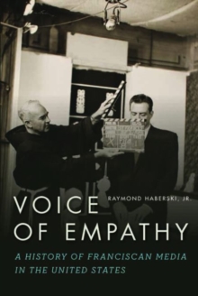 Voice of Empathy : A History of Franciscan Media in the United States, Hardback Book Voice of Empathy : A History of Franciscan Media in the United States, Hardback Book