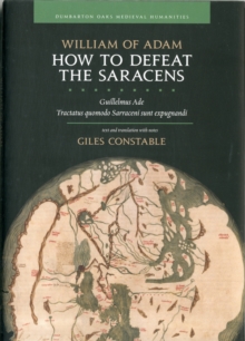 How to Defeat the Saracens - Guillelmus Ade, Tractatus Quomodo Sarraceni Sunt Expugnandi; Text and Translation with Notes, Hardback Book How to Defeat the Saracens - Guillelmus Ade, Tractatus Quomodo Sarraceni Sunt Expugnandi; Text and Translation with Notes, Hardback Book