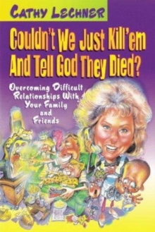 Couldn't We Just Kill 'Em and Tell God They Died? : Overcoming Difficult Relationships with Your Family and Friends, Paperback / softback Book Couldn't We Just Kill 'Em and Tell God They Died? : Overcoming Difficult Relationships with Your Family and Friends, Paperback / softback Book
