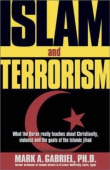 Islam and Terrorism : What the Quran Really Teaches About Christianity, Violence and the Goals of the Islamic Jihad, Paperback / softback Book Islam and Terrorism : What the Quran Really Teaches About Christianity, Violence and the Goals of the Islamic Jihad, Paperback / softback Book
