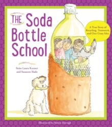The Soda Bottle School : A True Story of Recycling, Teamwork, and One Crazy Idea, Paperback / softback Book The Soda Bottle School : A True Story of Recycling, Teamwork, and One Crazy Idea, Paperback / softback Book