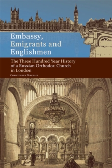Embassy, Emigrants and Englishmen : The Three Hundred Year History of a Russian Orthodox Church in London