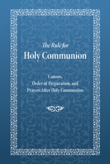 The Rule for Holy Communion : Canons, Order of Preparation, and Prayers After Holy Communion