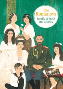 The Romanovs : Family Of Faith And Charity