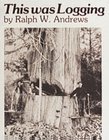 This Was Logging : Drama in the Northwest Timber Country, Paperback Book This Was Logging : Drama in the Northwest Timber Country, Paperback Book
