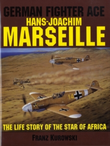 German Fighter Ace Hans-Joachim Marseille : The Life Story of the "Star of Africa", Hardback Book German Fighter Ace Hans-Joachim Marseille : The Life Story of the "Star of Africa", Hardback Book