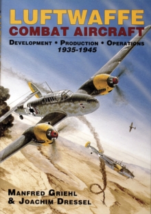 Luftwaffe Combat Aircraft Development  Production  Operations : 1935-1945