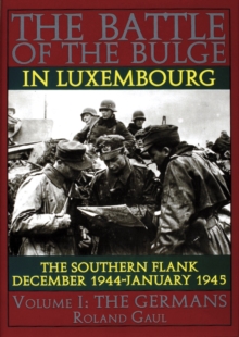 Battle of the Bulge in Luxembourg: The Southern Flank - Dec. 1944 - Jan. 1945 Vol I The Germans, Hardback Book Battle of the Bulge in Luxembourg: The Southern Flank - Dec. 1944 - Jan. 1945 Vol I The Germans, Hardback Book