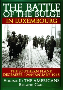 Battle of the Bulge in Luxembourg : The Southern Flank - December 1944-January 1945 -- Volume II: The Americans, Hardback Book Battle of the Bulge in Luxembourg : The Southern Flank - December 1944-January 1945 -- Volume II: The Americans, Hardback Book