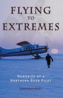 Flying to Extremes : Memories of a Northern Bush Pilot