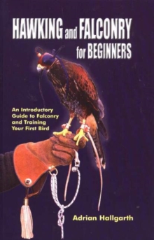 Hawking and Falconry for Beginners : An Introductory Guide to Falconry and Training Your First Bird, Paperback Book Hawking and Falconry for Beginners : An Introductory Guide to Falconry and Training Your First Bird, Paperback Book