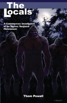 The Locals : A Contemporary Investigation of the Bigfoot/Sasquatch Phenomenon, Paperback Book The Locals : A Contemporary Investigation of the Bigfoot/Sasquatch Phenomenon, Paperback Book