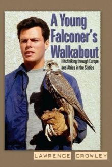 A Young Falconer's Walkabout : Hitchhiking through Europe and Africa in the sixties, Hardback Book A Young Falconer's Walkabout : Hitchhiking through Europe and Africa in the sixties, Hardback Book