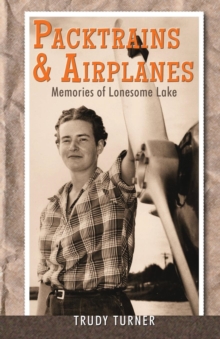 Packtrains & Airplanes : Memories of Lonesome Lake, Paperback Book Packtrains & Airplanes : Memories of Lonesome Lake, Paperback Book