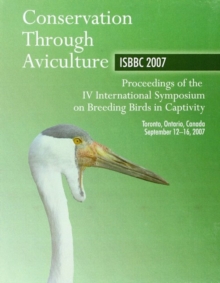 Conservation Through Aviculture ISBBC 2007 : Proceedings of the IV International Symposium on Breeding Birds in Captivity, Hardback Book Conservation Through Aviculture ISBBC 2007 : Proceedings of the IV International Symposium on Breeding Birds in Captivity, Hardback Book