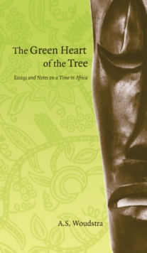 The Green Heart of the Tree : Essays and Notes on a Time in Africa, Paperback / softback Book The Green Heart of the Tree : Essays and Notes on a Time in Africa, Paperback / softback Book