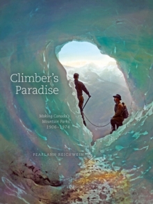 Climber'S Paradise : Making Canada's Mountain Parks, 1906-1974, Paperback / softback Book Climber'S Paradise : Making Canada's Mountain Parks, 1906-1974, Paperback / softback Book