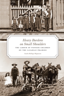 Heavy Burdens on Small Shoulders : The Labour of Pioneer Children on the Canadian Prairies