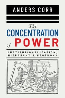 The Concentration Of Power : Institutionalization, Hierarchy & Hegemony