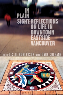 In Plain Sight : Reflections on Life in Downtown Eastside Vancouver