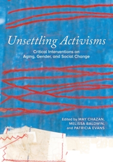 Unsettling Activisms : Critical Interventions on Aging, Gender, and Social Change