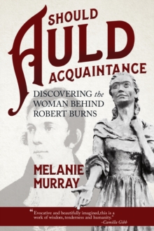 Should Auld Acquaintance : Discovering the Woman Behind Robert Burns, Paperback / softback Book Should Auld Acquaintance : Discovering the Woman Behind Robert Burns, Paperback / softback Book