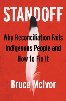 Standoff : Why Reconciliation Fails Indigenous People and How to Fix It