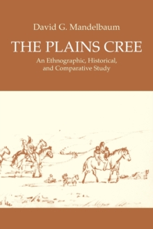 The Plains Cree : An Ethnographic, Historical, and Comparative Study, Paperback / softback Book The Plains Cree : An Ethnographic, Historical, and Comparative Study, Paperback / softback Book