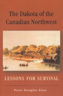 The Dakota of the Canadian Northwest : Lessons for Survival, Paperback / softback Book The Dakota of the Canadian Northwest : Lessons for Survival, Paperback / softback Book