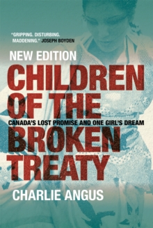 Children of the Broken Treaty : Canada's Lost Promise and One Girl's Dream (New Edition)