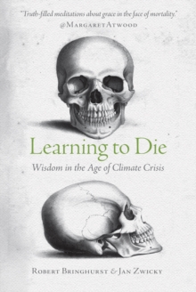 Learning to Die : Wisdom in the Age of Climate Crisis