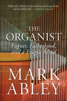 The Organist : Fugues, Fatherhood, and a Fragile Mind, Hardback Book The Organist : Fugues, Fatherhood, and a Fragile Mind, Hardback Book