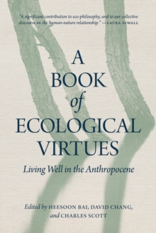 A Book of Ecological Virtues : Living Well in the Anthropocene