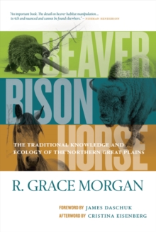 Beaver, Bison, Horse : The Traditional Knowledge and Ecology of the Northern Great Plains