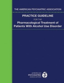 The American Psychiatric Association Practice Guideline for the Pharmacological Treatment of Patients With Alcohol Use Disorder, Paperback / softback Book The American Psychiatric Association Practice Guideline for the Pharmacological Treatment of Patients With Alcohol Use Disorder, Paperback / softback Book