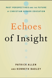 Echoes of Insight : Past Perspectives and the Future of Christian Higher Education