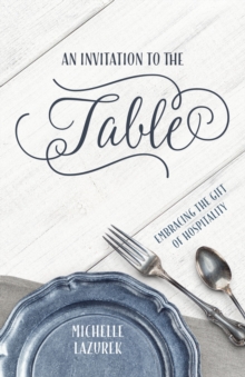 An Invitation to the Table : Embracing the Gift of Hospitality