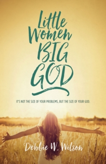 Little Women, Big God : It's not the size of your problems, but the size of your God