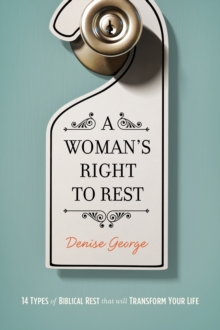 A Woman's Right to Rest : 14 Types of Biblical Rest That Can Transform Your Life