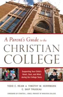 Parent's Guide to the Christian College : Supporting Your Child's Mind and Spirit during the College Years