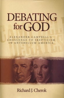 Debating for God : Alexander Campbell's Challenge to Skepticism in Antebellum America