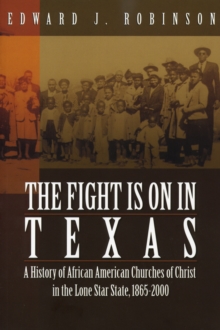 Fight is on in Texas, The : A History of African American Churches of Christ in the Lone Star State, 1865-2000